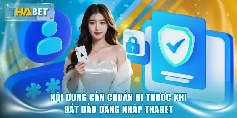 Nội dung cần chuẩn bị trước khi bắt đầu đăng nhập Thabet