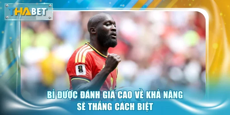 Bỉ được đánh giá cao về khả năng sẽ thắng cách biệt