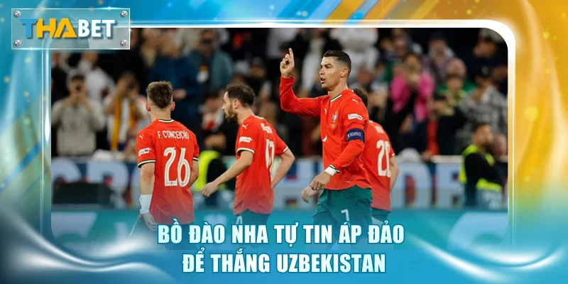 Bồ Đào Nha tự tin áp đảo để thắng Uzbekistan