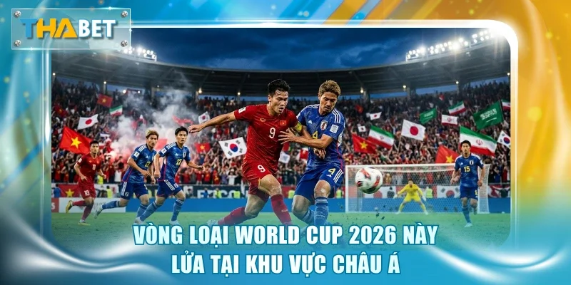 Vòng loại World Cup 2026 này lửa tại khu vực châu Á